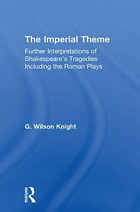 the Imperial Theme: Further Interpretations of Shakespeare's Tragedies Including Roman Plays