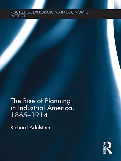 The Rise of Planning Industrial America, 1865-1914