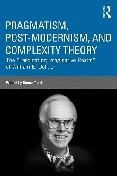 Pragmatism, Post-modernism, and Complexity Theory: The "Fascinating Imaginative Realm" of William E. Doll, Jr.