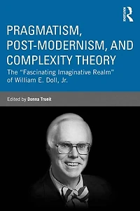 Pragmatism, Post-modernism, and Complexity Theory: The "Fascinating Imaginative Realm" of William E. Doll, Jr.