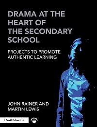 Drama at the Heart of Secondary School: Projects to Promote Authentic Learning