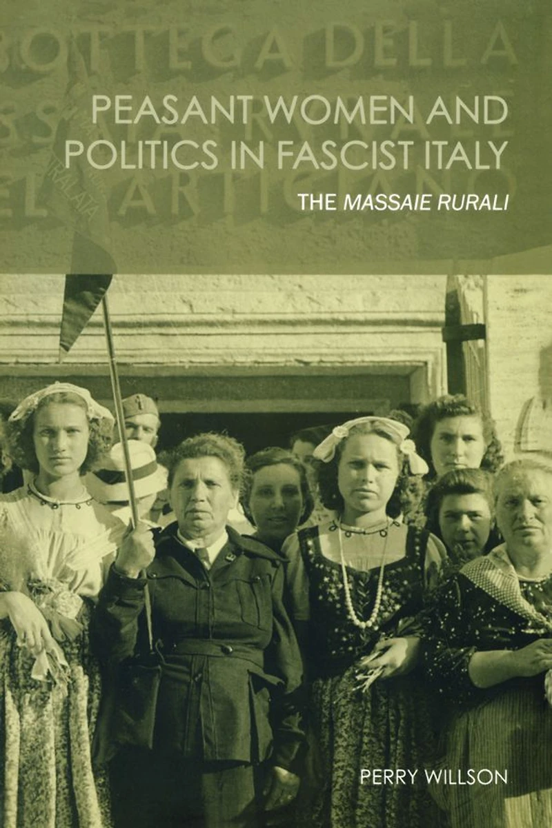 Peasant Women and Politics Facist Italy: The Massaie Rurali