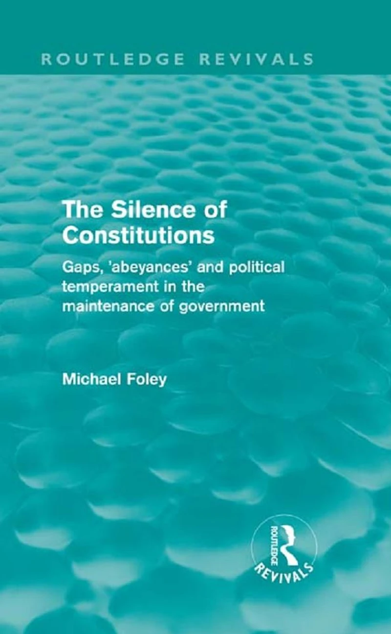 the Silence of Constitutions (Routledge Revivals): Gaps, 'abeyances' and political temperament maintenance government