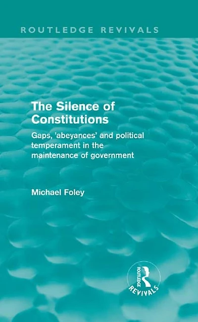 the Silence of Constitutions (Routledge Revivals): Gaps, 'abeyances' and political temperament maintenance government