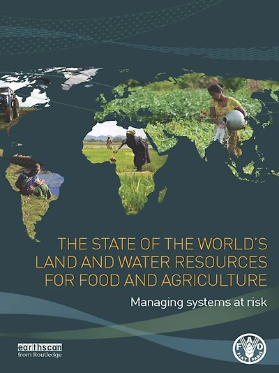 the State of World's Land and Water Resources for Food Agriculture: Managing Systems at Risk