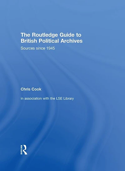 The Routledge Guide to British Political Archives: Sources since 1945