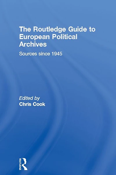 The Routledge Guide to European Political Archives: Sources since 1945