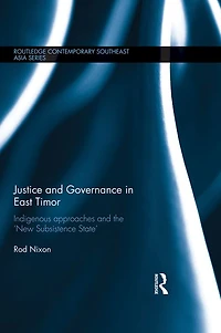 Justice and Governance East Timor: Indigenous Approaches the 'New Subsistence State'