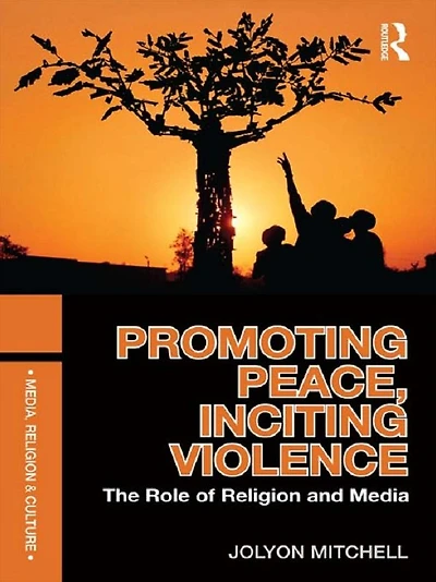 Promoting Peace, Inciting Violence: The Role of Religion and Media