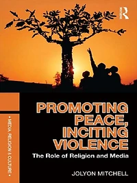 Promoting Peace, Inciting Violence: The Role of Religion and Media