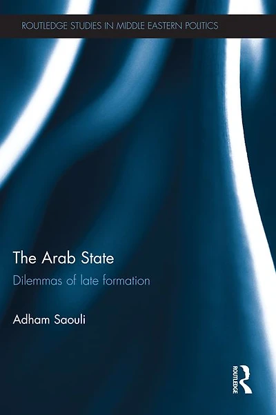 The Arab State: Dilemmas of Late Formation