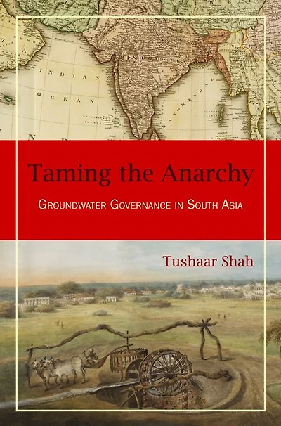 Taming the Anarchy: Groundwater Governance South Asia