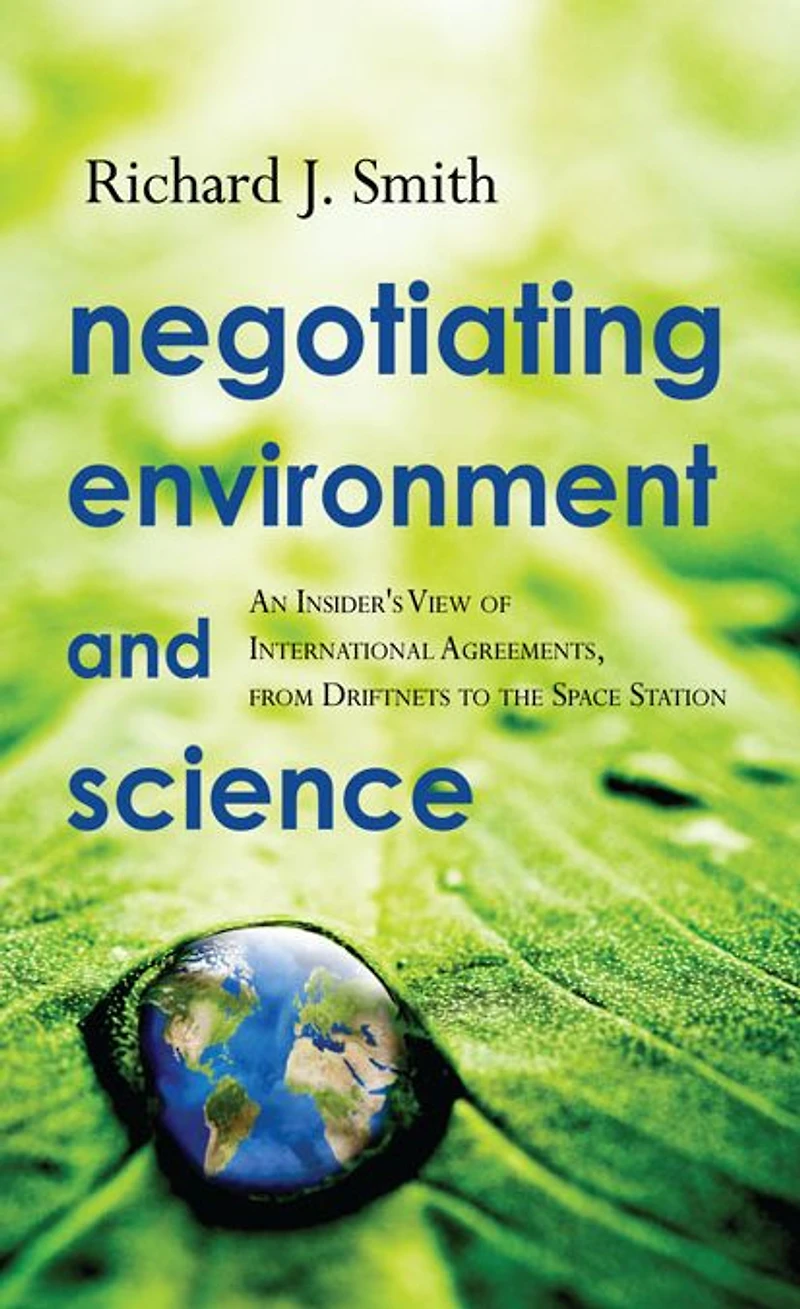 Negotiating Environment and Science: An Insider's View of International Agreements, from Driftnets to the Space Station