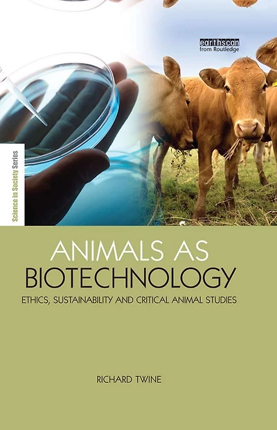 Animals as Biotechnology: Ethics, Sustainability and Critical Animal Studies