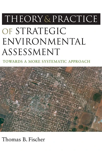 The Theory and Practice of Strategic Environmental Assessment: Towards a More Systematic Approach