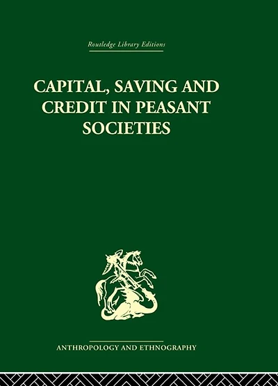 Capital, Saving and Credit Peasant Societies: Studies from Asia, Oceania, the Caribbean middle America
