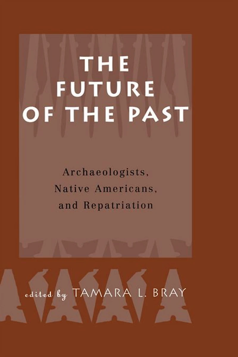 the Future of Past: Archaeologists, Native Americans and Repatriation