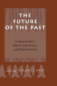 the Future of Past: Archaeologists, Native Americans and Repatriation