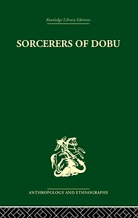 Sorcerers of Dobu: the social anthropology Dobu Islanders Western Pacific
