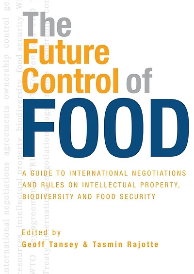 The Future Control of Food: A Guide to International Negotiations and Rules on Intellectual Property, Biodiversity Food Security