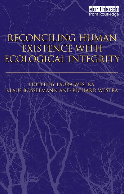 Reconciling Human Existence with Ecological Integrity: Science, Ethics, Economics and Law