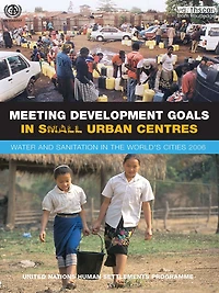 Meeting Development Goals Small Urban Centres: Water and Sanitation the Worlds Cities 2006