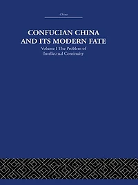 Confucian China and its Modern Fate: Volume One: The Problem of Intellectual Continuity