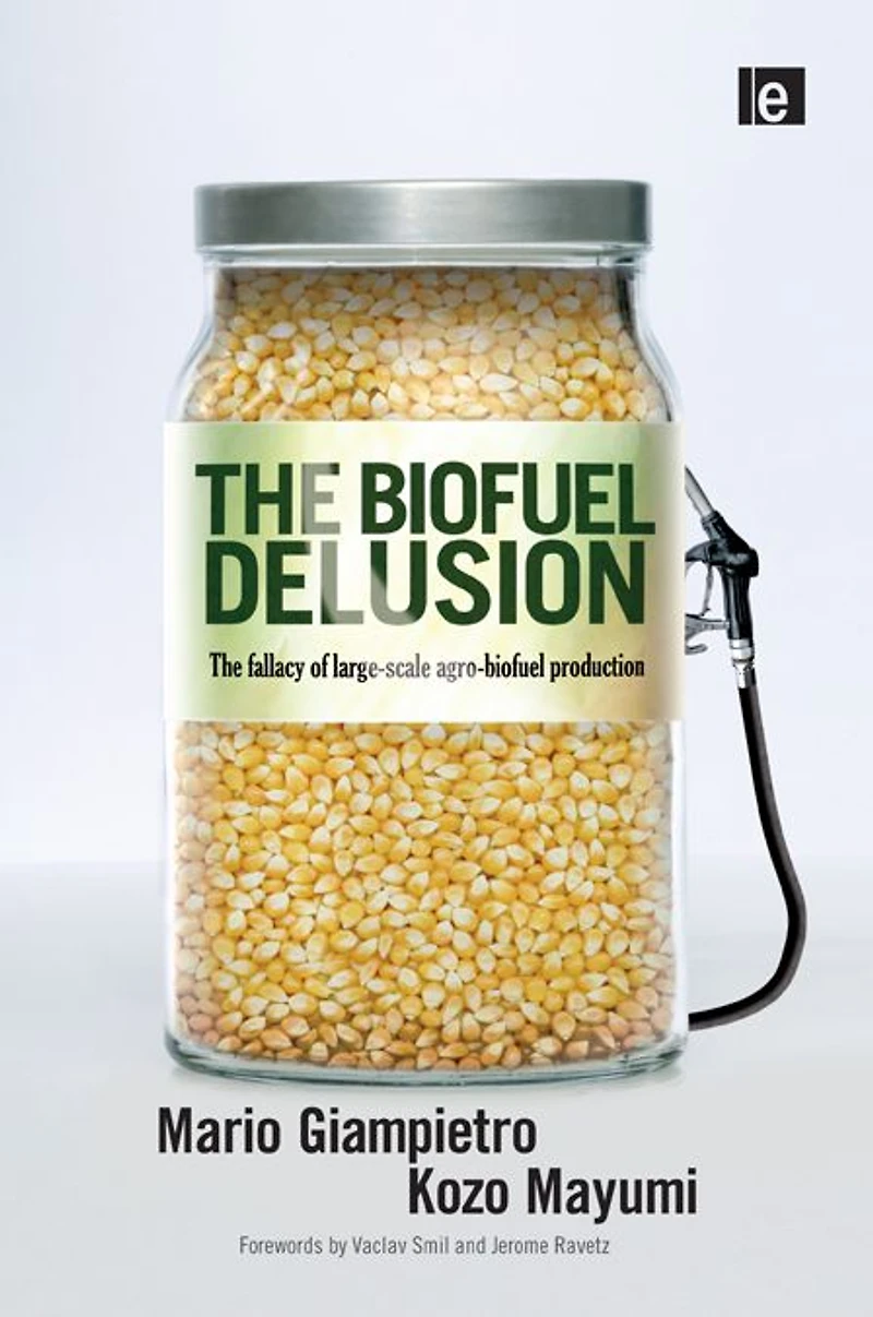 The Biofuel Delusion: Fallacy of Large Scale Agro-Biofuels Production