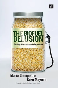 The Biofuel Delusion: Fallacy of Large Scale Agro-Biofuels Production