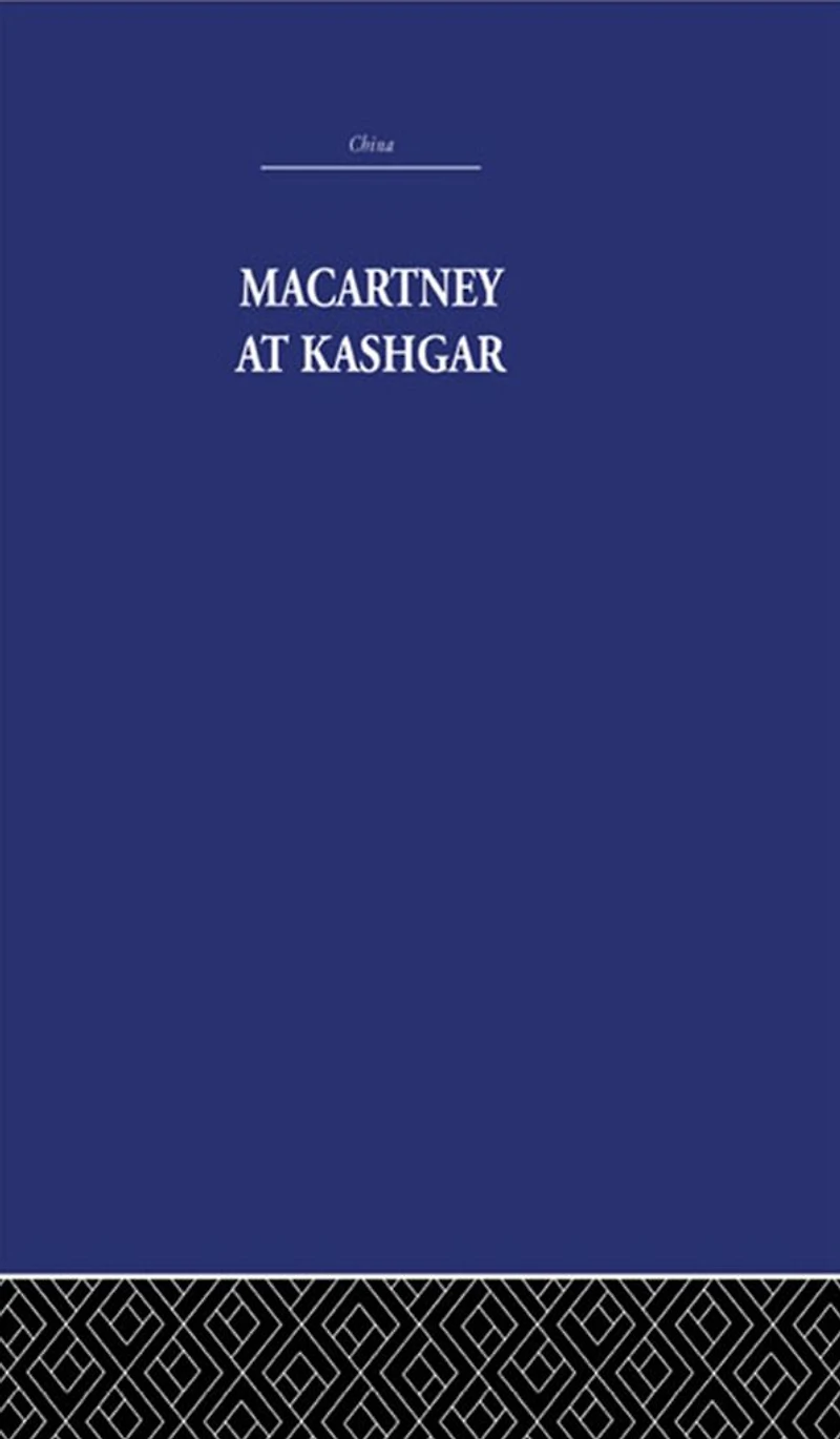 Macartney at Kashgar: New Light on British, Chinese and Russian Activities Sinkiang, 1890-1918