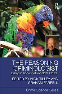 The Reasoning Criminologist: Essays Honour of Ronald V. Clarke