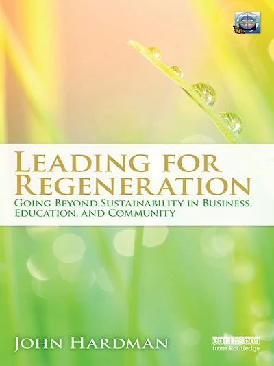 Leading For Regeneration: Going Beyond Sustainability Business Education, and Community