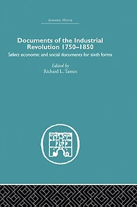 Documents of the Industrial Revolution 1750-1850: Select Economic and Social for Sixth forms