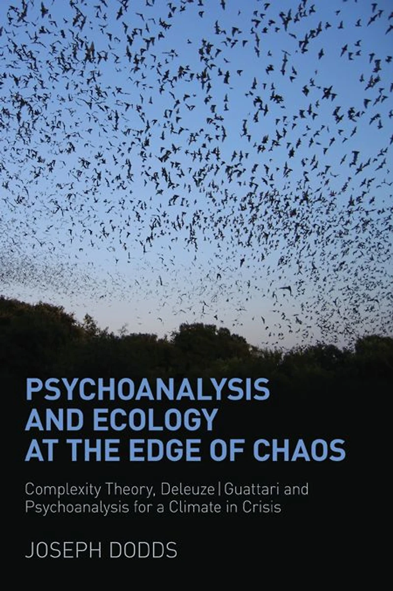 Psychoanalysis and Ecology at the Edge of Chaos: Complexity Theory, Deleuze,Guattari for a Climate Crisis