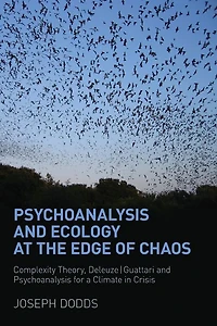 Psychoanalysis and Ecology at the Edge of Chaos: Complexity Theory, Deleuze,Guattari for a Climate Crisis