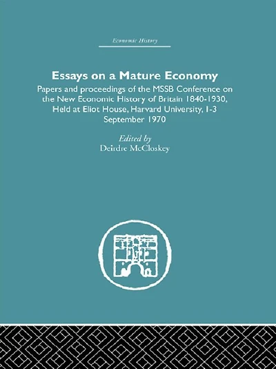 Essays on a Mature Economy: Britain After 1840: Papers and Proceedings the New Economic History of 1840-1930