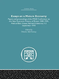 Essays on a Mature Economy: Britain After 1840: Papers and Proceedings the New Economic History of 1840-1930