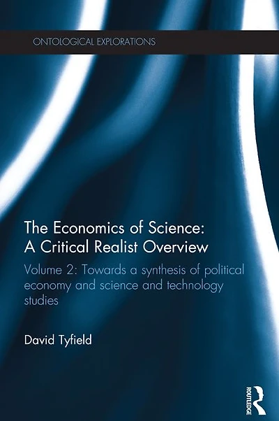 The Economics of Science: a Critical Realist Overview: Volume 2: Towards Synthesis Political Economy and Science Technology Studies