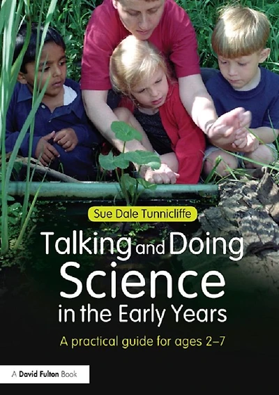 Talking and Doing Science the Early Years: A practical guide for ages 2-7