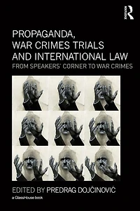 Propaganda, War Crimes Trials and International Law: From Speakers' Corner to