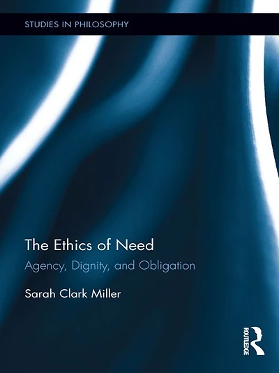 The Ethics of Need: Agency, Dignity, and Obligation
