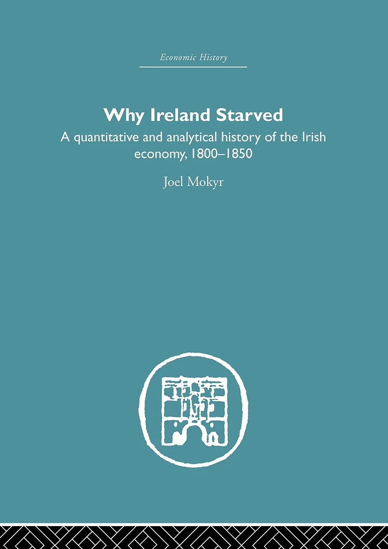 Why Ireland Starved: A Quantitative and Analytical History of the Irish Economy, 1800-1850