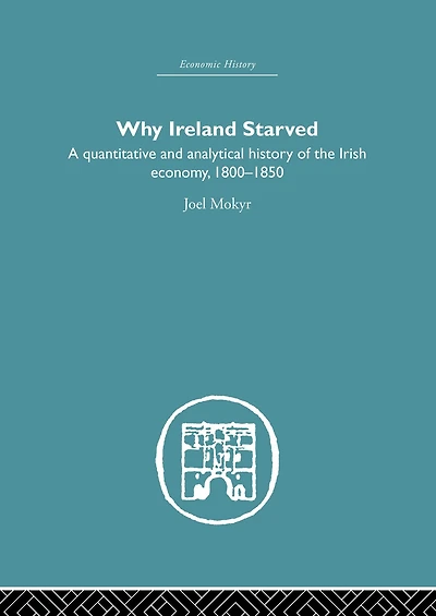 Why Ireland Starved: A Quantitative and Analytical History of the Irish Economy, 1800-1850
