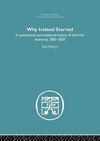 Why Ireland Starved: A Quantitative and Analytical History of the Irish Economy, 1800-1850
