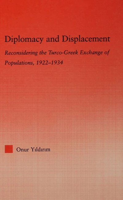 Diplomacy and Displacement: Reconsidering the Turco-Greek Exchange of Populations, 1922-1934