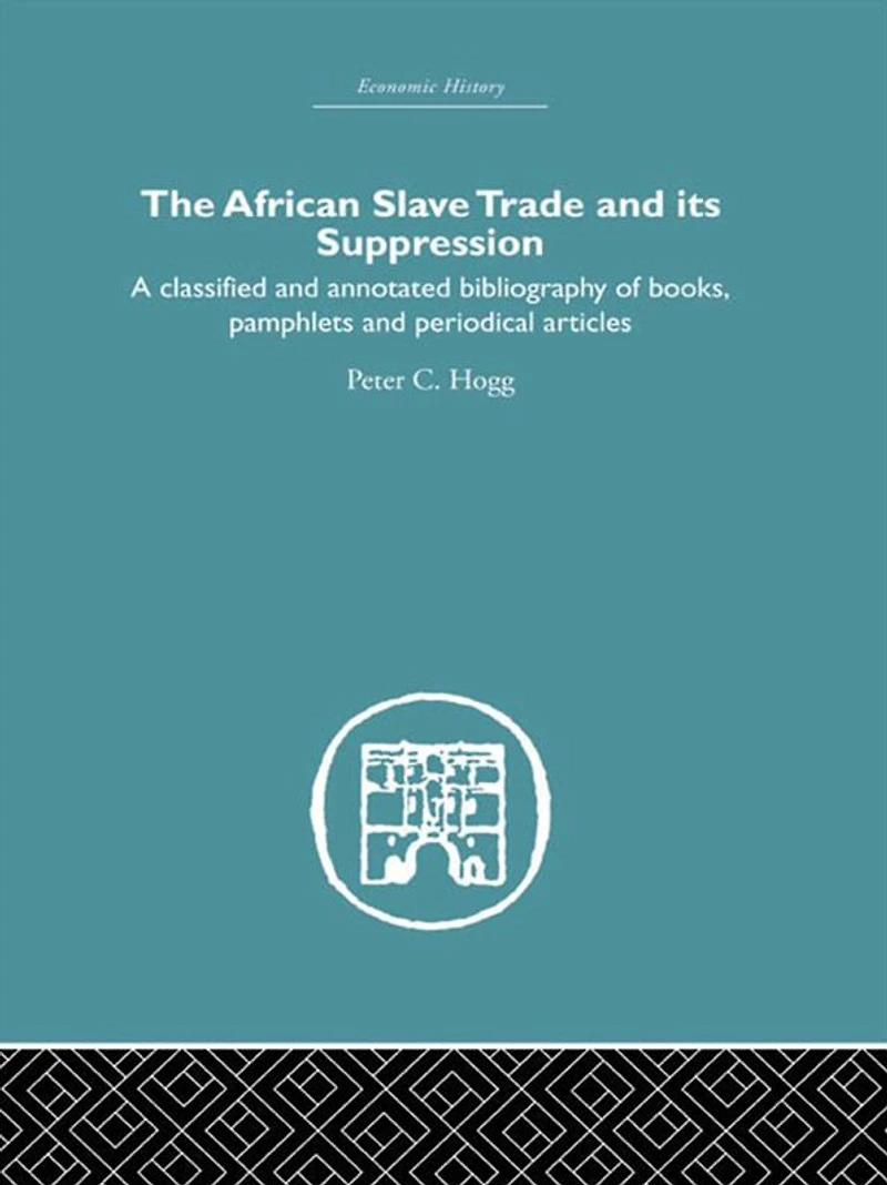 African Slave Trade and Its Suppression: A Classified Annotated Bibliography of Books, Pamphlets Periodical Articles