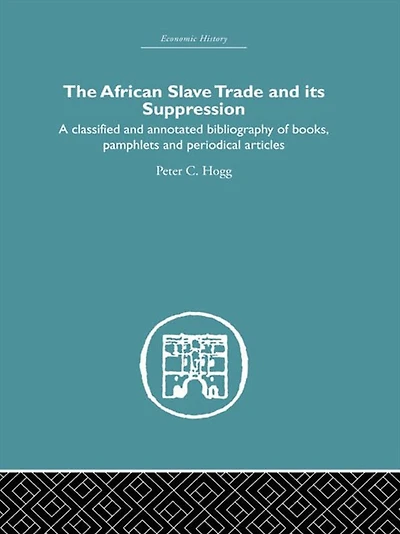 African Slave Trade and Its Suppression: A Classified Annotated Bibliography of Books, Pamphlets Periodical Articles