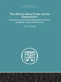 African Slave Trade and Its Suppression: A Classified Annotated Bibliography of Books, Pamphlets Periodical Articles