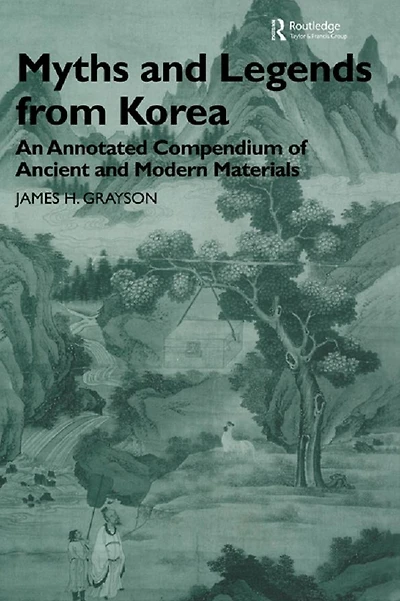 Myths and Legends from Korea: An Annotated Compendium of Ancient Modern Materials