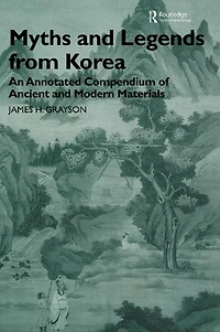 Myths and Legends from Korea: An Annotated Compendium of Ancient Modern Materials